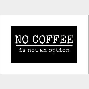 No Coffee Is Not An Option | T-shirt For Coffee Lovers Posters and Art